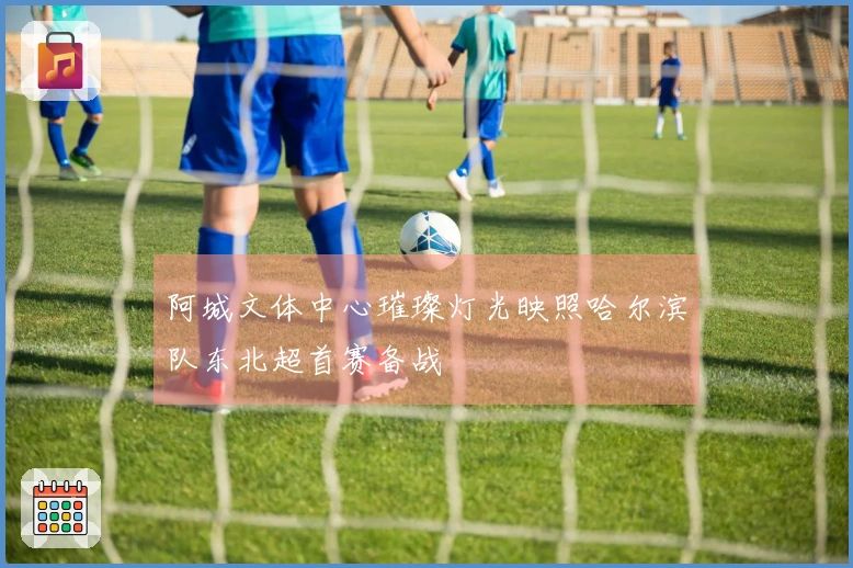 阿城文体中心璀璨灯光映照哈尔滨队东北超首赛备战